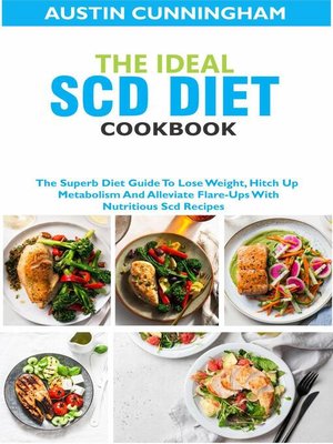 cover image of The Ideal Scd Diet Cookbook; the Superb Diet Guide to Lose Weight, Hitch Up Metabolism and Alleviate Flare-Ups With Nutritious Scd Recipes